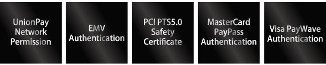 UnionPay Network Permission
EMV Authentication
PCI PTS5.0 Safety Certificate
MasterCard PayPass Authentication
Visa PayWave Authentication